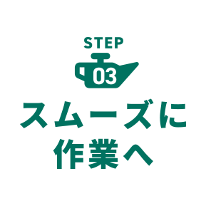 step3 スムーズに作業へ